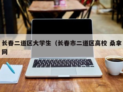 杭州长春二道区大学生（长春市二道区高校 桑拿网