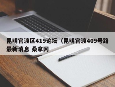 杭州昆明官渡区419论坛（昆明官渡409号路最新消息 桑拿网