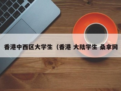 杭州香港中西区大学生（香港 大陆学生 桑拿网