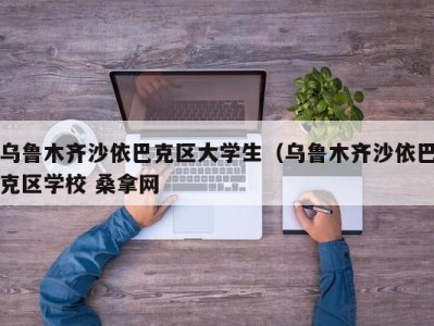 杭州乌鲁木齐沙依巴克区大学生（乌鲁木齐沙依巴克区学校 桑拿网