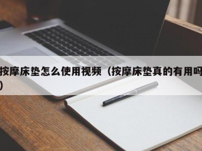 杭州按摩床垫怎么使用视频（按摩床垫真的有用吗）