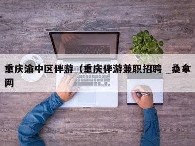 杭州重庆渝中区伴游（重庆伴游兼职招聘 _桑拿网