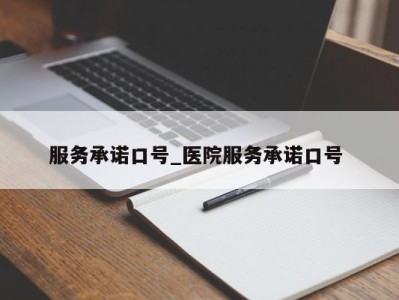 杭州服务承诺口号_医院服务承诺口号 