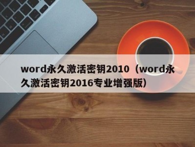 杭州word永久激活密钥2010（word永久激活密钥2016专业增强版）