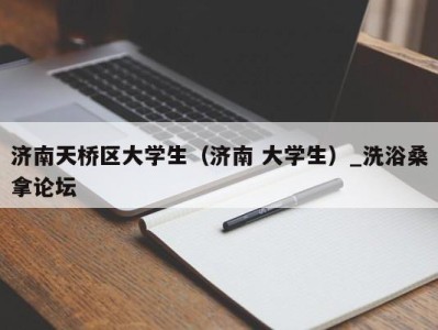 杭州济南天桥区大学生（济南 大学生）_洗浴桑拿论坛