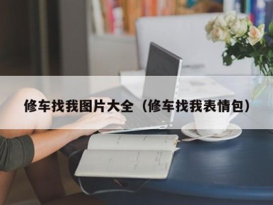 杭州修车找我图片大全（修车找我表情包）