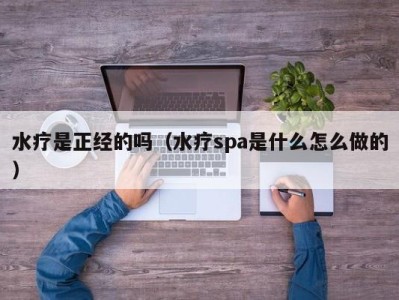 杭州水疗是正经的吗（水疗spa是什么怎么做的）