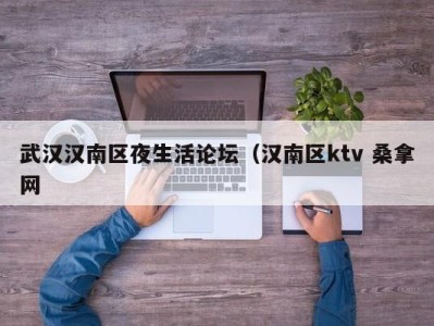 杭州武汉汉南区夜生活论坛（汉南区ktv 桑拿网