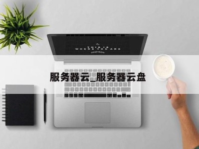 杭州服务器云_服务器云盘 