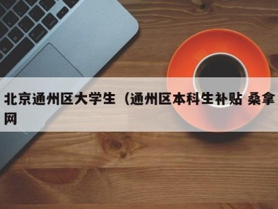 杭州北京通州区大学生（通州区本科生补贴 桑拿网