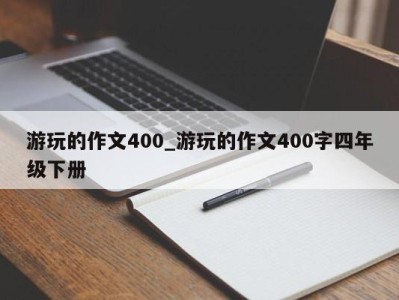 杭州游玩的作文400_游玩的作文400字四年级下册 