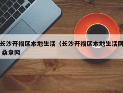 杭州长沙开福区本地生活（长沙开福区本地生活网 桑拿网