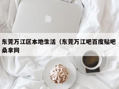 杭州东莞万江区本地生活（东莞万江吧百度贴吧 桑拿网