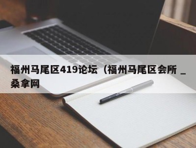 杭州福州马尾区419论坛（福州马尾区会所 _桑拿网