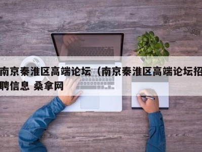 杭州南京秦淮区高端论坛（南京秦淮区高端论坛招聘信息 桑拿网