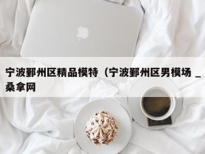 杭州宁波鄞州区精品模特（宁波鄞州区男模场 _桑拿网