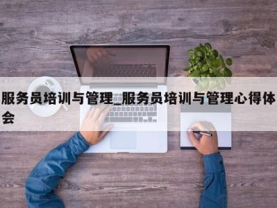 杭州服务员培训与管理_服务员培训与管理心得体会 