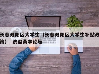 杭州长春双阳区大学生（长春双阳区大学生补贴政策）_洗浴桑拿论坛