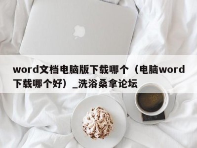 杭州word文档电脑版下载哪个（电脑word下载哪个好）_洗浴桑拿论坛