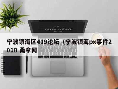 杭州宁波镇海区419论坛（宁波镇海px事件2018 桑拿网