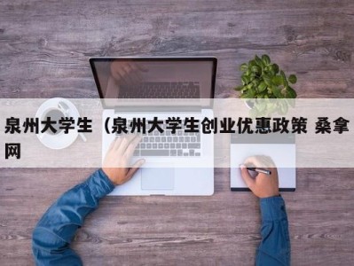 杭州泉州大学生（泉州大学生创业优惠政策 桑拿网