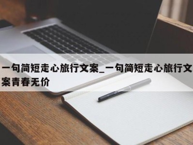 杭州一句简短走心旅行文案_一句简短走心旅行文案青春无价 