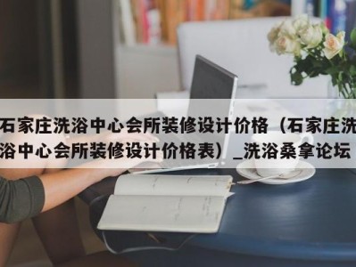 杭州石家庄洗浴中心会所装修设计价格（石家庄洗浴中心会所装修设计价格表）_洗浴桑拿论坛