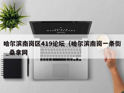杭州哈尔滨南岗区419论坛（哈尔滨南岗一条街 _桑拿网