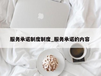 杭州服务承诺制度制度_服务承诺的内容 