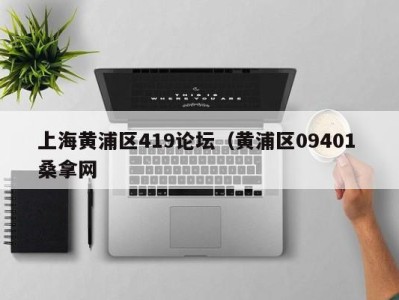 杭州上海黄浦区419论坛（黄浦区09401 桑拿网