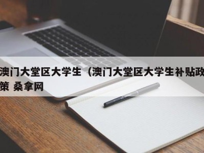 杭州澳门大堂区大学生（澳门大堂区大学生补贴政策 桑拿网