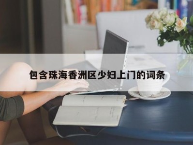 杭州包含珠海香洲区少妇上门的词条