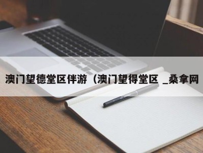 杭州澳门望德堂区伴游（澳门望得堂区 _桑拿网