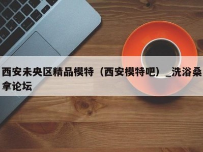 杭州西安未央区精品模特（西安模特吧）_洗浴桑拿论坛