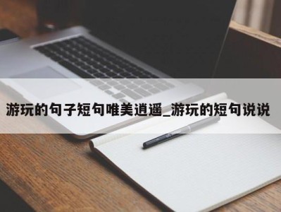 杭州游玩的句子短句唯美逍遥_游玩的短句说说 