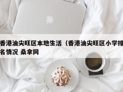 杭州香港油尖旺区本地生活（香港油尖旺区小学排名情况 桑拿网