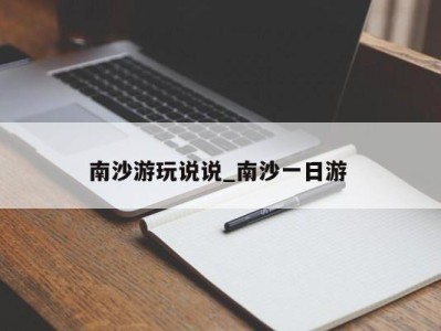 杭州南沙游玩说说_南沙一日游 