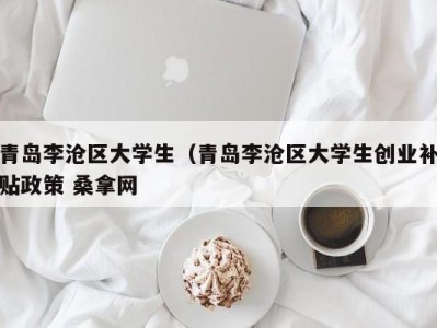 杭州青岛李沧区大学生（青岛李沧区大学生创业补贴政策 桑拿网