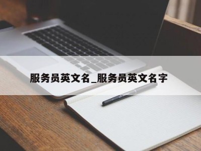 杭州服务员英文名_服务员英文名字 