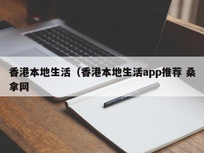 杭州香港本地生活（香港本地生活app推荐 桑拿网