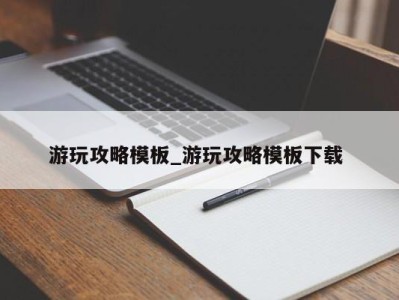 杭州游玩攻略模板_游玩攻略模板下载 